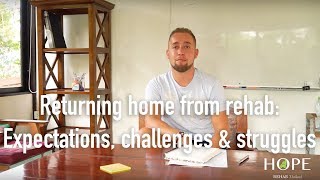 Returning Home From Rehab Expectations, Challenges & Struggles