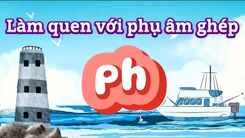 Dạy bé học tiếng việt lớp 1 với chữ ghép Ph, ghép vần Ph với các nguyên âm(a,o,ô,ơ,i,…) và dấu thanh
