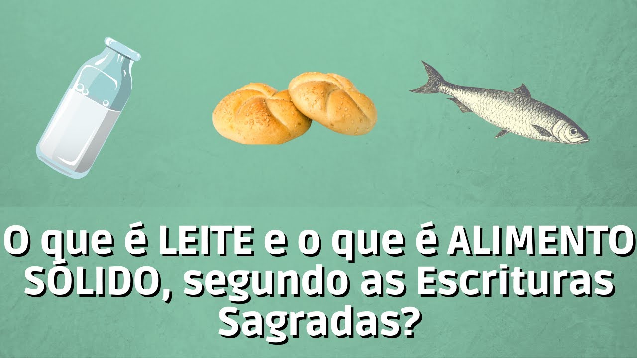 O que é LEITE e o que é ALIMENTO SÓLIDO, segundo as Escrituras Sagradas ...