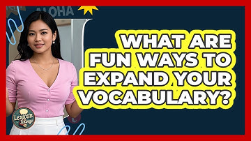 What Are Fun Ways To Expand Your Vocabulary? - Lexicon Lounge