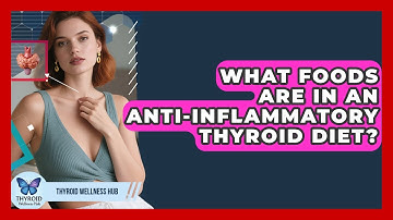 What Foods Are In An Anti-Inflammatory Thyroid Diet? - Thyroid Wellness Hub