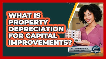 What Is Property Depreciation For Capital Improvements? - Mastering Property Management