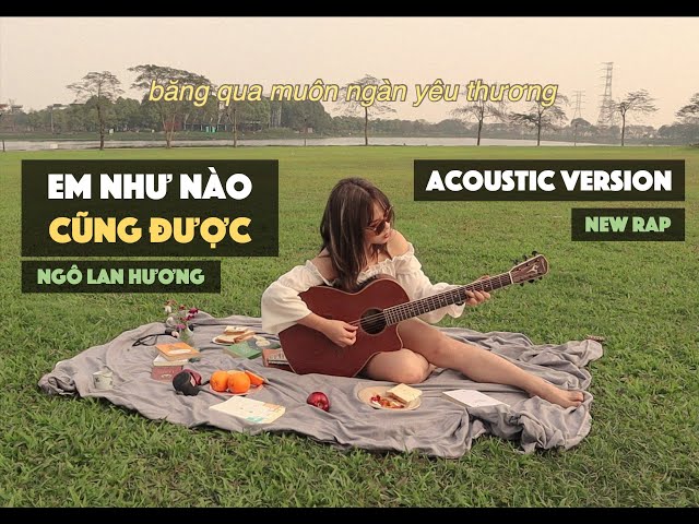 Ngô Lan Hương | Em Như Nào Cũng Được - Acoustic Version (New Rap) - Youtube