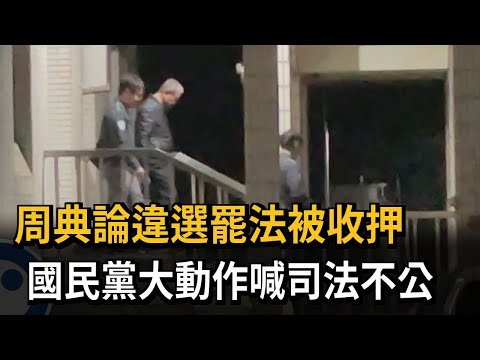 周典論違《選罷法》被收押 國民黨大動作喊司法不公－民視新聞