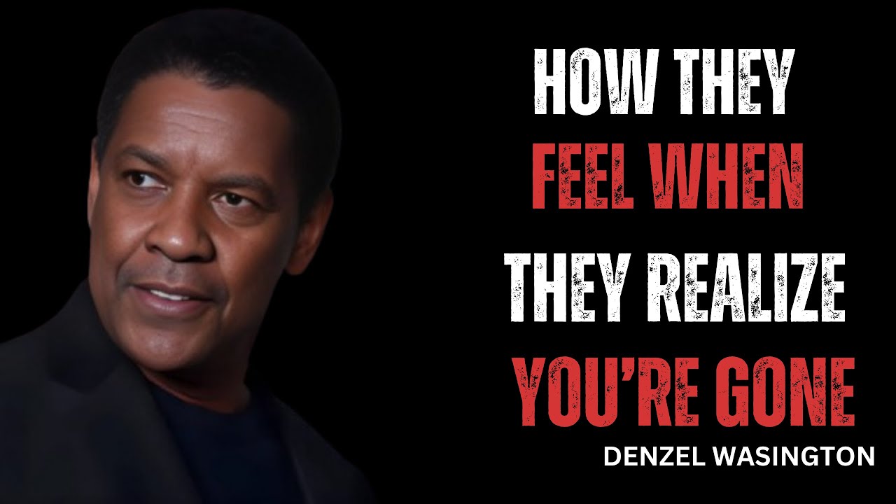 HOW THEY FEEL WHEN THEY REALIZE YOU'RE GONE | DENZEL WASHINGTON ...