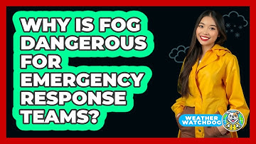 Why Is Fog Dangerous For Emergency Response Teams? - Weather Watchdog
