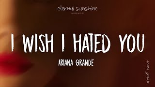 Ariana Grande - i wish i hated you (Lyrics)