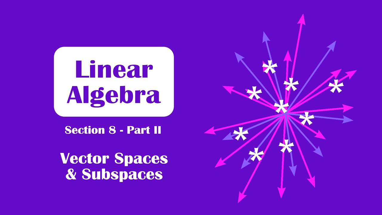 Linear Algebra | Section 8 - Part II | Vector and subspaces | FCDS ...