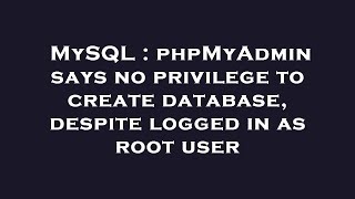 MySQL : phpMyAdmin says no privilege to create database, despite logged in as root user