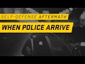 When The POLICE Arrive: Self-Defense Aftermath Part 1