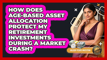 How Does Age-based Asset Allocation Protect My Retirement Investments During A Market Crash?