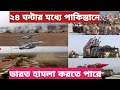 ২৪ ঘণ্টার মধ্যে ভারতের যে কোন মুহূর্তে পাকিস্তানের উপর আক্রমণ|India can attack Pakistan 24 hours