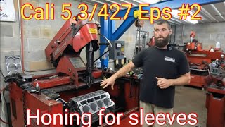 Cali 5.3/427.... ep#2 ....Honing for sleeves