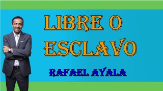 LIBRE O ESCLAVO.  Rafael Ayala