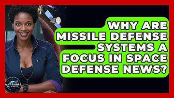 Why Are Missile Defense Systems a Focus in Space Defense News? - Warriors In Space