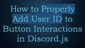 How to Properly Add User ID to Button Interactions in Discord.js