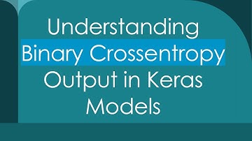 Understanding Binary Crossentropy Output in Keras Models