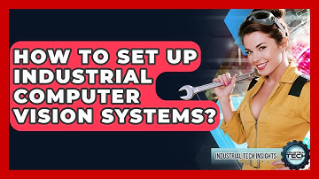 How To Set Up Industrial Computer Vision Systems? - Industrial Tech Insights