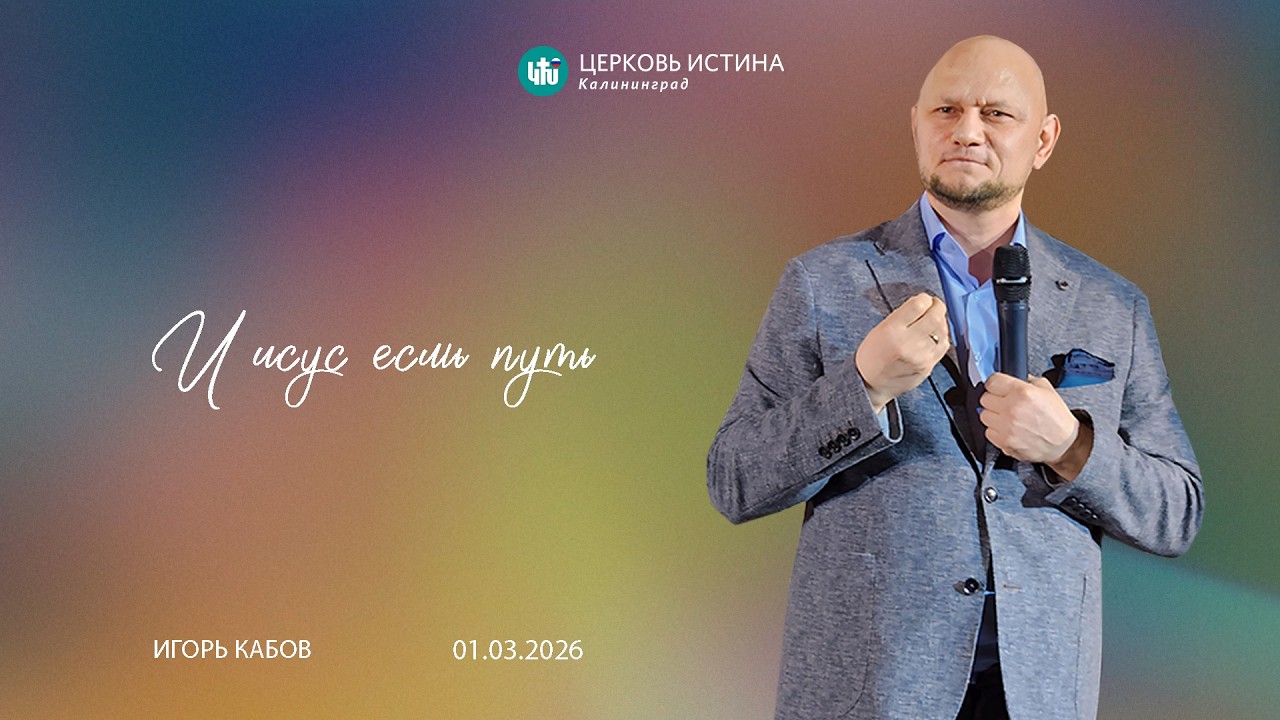 Игорь Кабов / «Иисус есмь путь» / 01.03.2026 / Истина Калининград