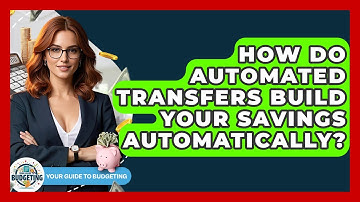 How Do Automated Transfers Build Your Savings Automatically? - Your Guide to Budgeting