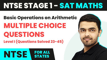 NTSE SAT (Stage 1) Maths | Basic Operations on Arithmetic - MCQs Level I (Questions Solved 23-45)