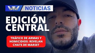 Edición Central 21/05 | Tráfico de armas y homicidios: revelan chats de Marset