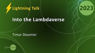 Lightning Talk: Into the Lambdaverse - Weird C++ Lambda Shenanigans - Timur Doumler - CppNow 2023