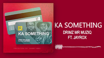 Drimz Mr Muziq - Ka Something ft. Jay Rox (Official Audio)