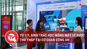 Từ 1/7, sinh trắc học mống mắt sẽ được thu thập tại cơ quan công an | Truyền hình Quốc hội Việt Nam