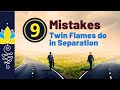 9 mistakes  twin flames do in separation