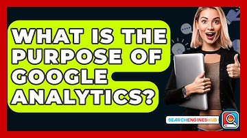 What Is The Purpose Of Google Analytics? - SearchEnginesHub.com