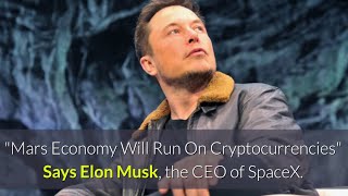 &quot;Mars Economy Will Run On Cryptocurrencies&quot; Says Elon Musk, the CEO of SpaceX.