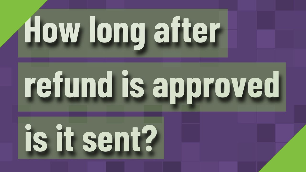 How long after refund is approved is it sent? YouTube