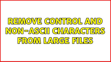 Remove control and non-ASCII characters from large files (5 Solutions!!)