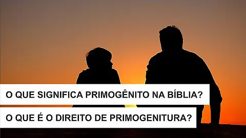 O que é primogênito na Bíblia?