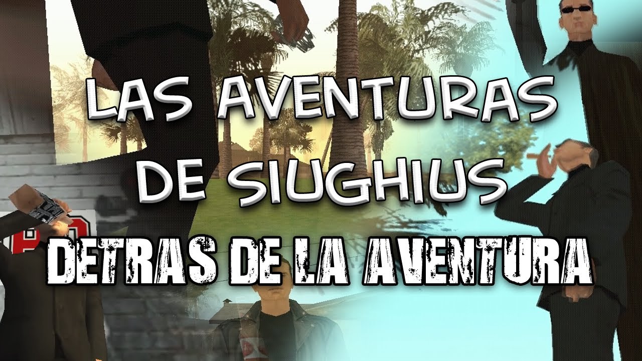 GTA San Andreas Loquendo - Las Aventuras de Siughius: Detrás de la Aventura