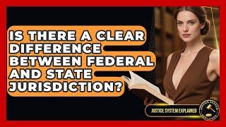 Is There A Clear Difference Between Federal And State Jurisdiction? - Justice System Explained