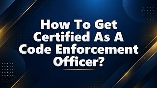 How To Get Certified As A Code Enforcement Officer