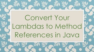 Convert Your Lambdas to Method References in Java