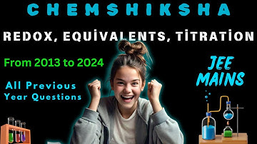 JEE MAINS ALL PREVIOUS YEAR QUESTIONS : REDOX, EQUIVALENTS AND TITRATION (FROM 2013 TO 2024)