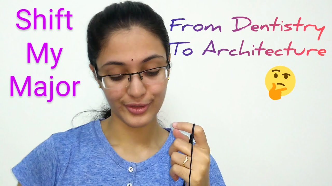 Shifting Major's from "Dentistry to Architecture" B.D.S to M.Arch