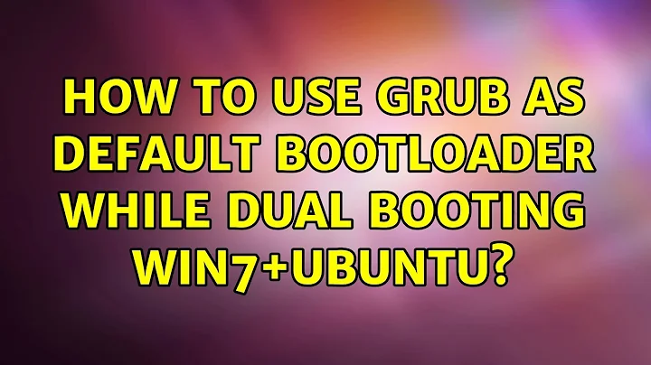 Ubuntu: How to use GRUB as default bootloader while dual booting Win7+ubuntu?