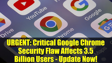 URGENT: Critical Google Chrome Security Flaw Affects 3.5 Billion Users - Update Now!
