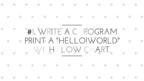 #1.write a c program print "Hello!World" with flow chart.