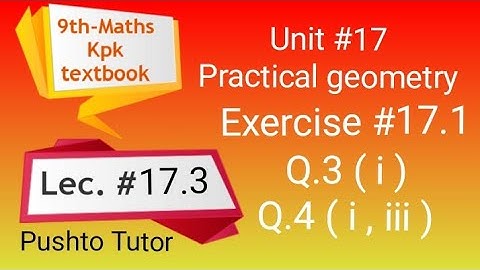 Exercise 17.1 , Q .3, Q4 , pushto tutor tech, Lecture 17.3 , class 9 maths, practical geometry, kpk