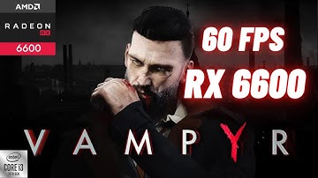 Vampyr on RX 6600 / Best Setting for 60 Fps with High Visual Quality