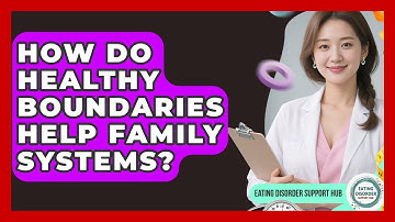 How Do Healthy Boundaries Help Family Systems? - Eating Disorder Support Hub
