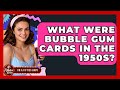 What Were Bubble Gum Cards In The 1950s? - Im a 50s Baby