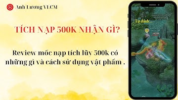🔥 Review Mốc Quà Nạp Tích Lũy 500K - Có Những Gì & Cách Sử Dụng 🔥