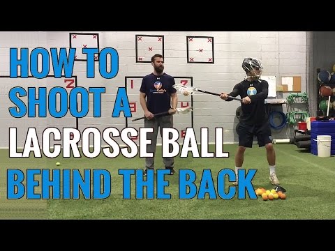 HOW TO SHOOT A LACROSSE BALL BEHIND THE BACK